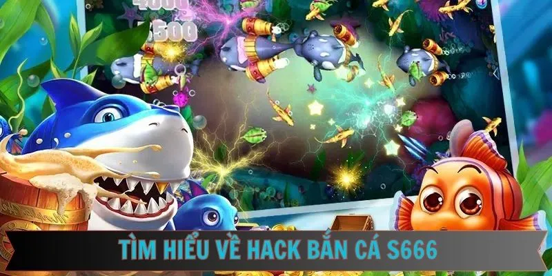 Đôi điều cơ bản về hack bắn cá S666